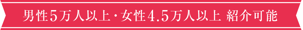 男性5万人以上　女性4.5万人以上紹介可能